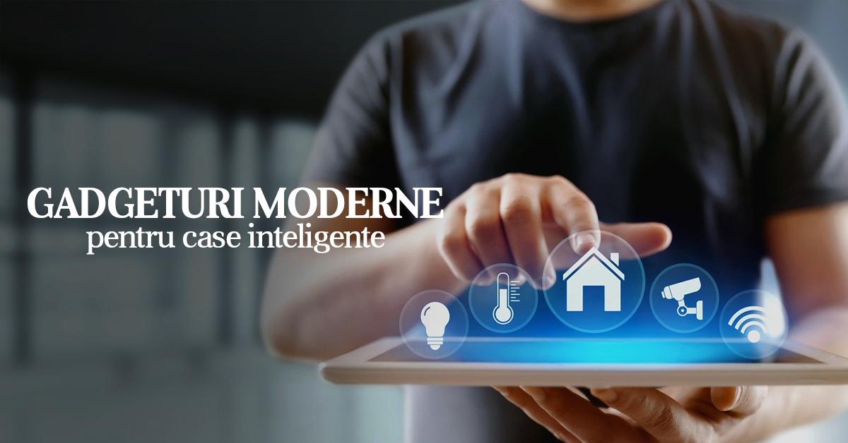 Gadgeturi moderne pentru case inteligente